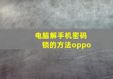 电脑解手机密码锁的方法oppo