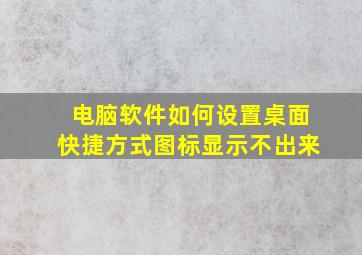 电脑软件如何设置桌面快捷方式图标显示不出来