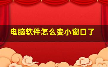 电脑软件怎么变小窗口了