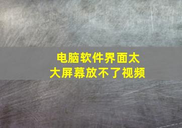 电脑软件界面太大屏幕放不了视频