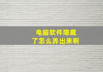 电脑软件隐藏了怎么弄出来啊