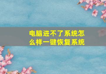 电脑进不了系统怎么样一键恢复系统