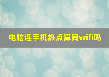 电脑连手机热点算同wifi吗