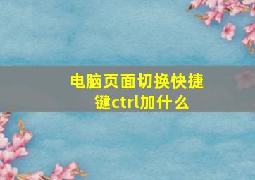 电脑页面切换快捷键ctrl加什么