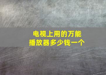 电视上用的万能播放器多少钱一个