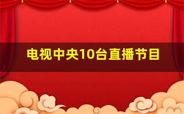 电视中央10台直播节目