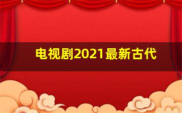 电视剧2021最新古代