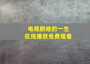 电视剧她的一生在线播放免费观看