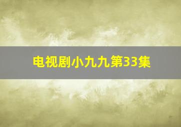 电视剧小九九第33集