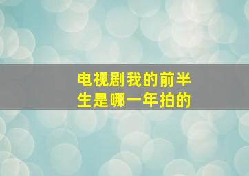 电视剧我的前半生是哪一年拍的