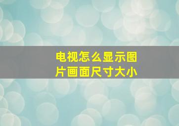 电视怎么显示图片画面尺寸大小