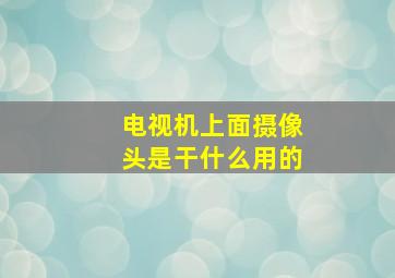 电视机上面摄像头是干什么用的