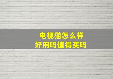 电视猫怎么样好用吗值得买吗