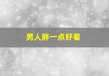 男人胖一点好看