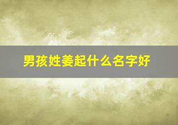 男孩姓姜起什么名字好