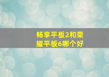 畅享平板2和荣耀平板6哪个好