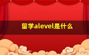 留学alevel是什么