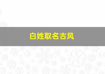 白姓取名古风