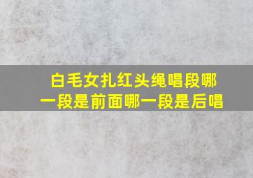 白毛女扎红头绳唱段哪一段是前面哪一段是后唱