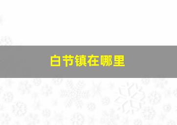 白节镇在哪里