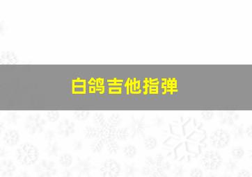 白鸽吉他指弹