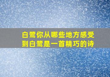 白鹭你从哪些地方感受到白鹭是一首精巧的诗