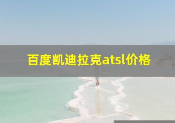 百度凯迪拉克atsl价格