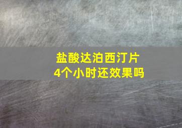 盐酸达泊西汀片4个小时还效果吗