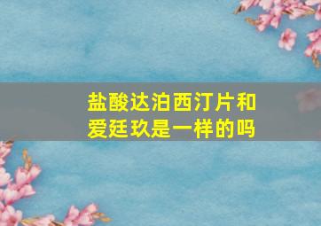 盐酸达泊西汀片和爱廷玖是一样的吗