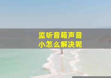 监听音箱声音小怎么解决呢