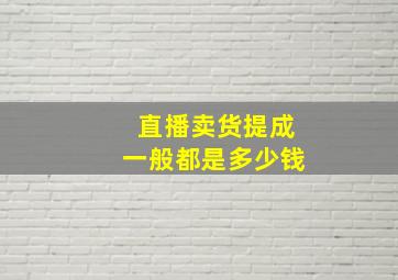 直播卖货提成一般都是多少钱