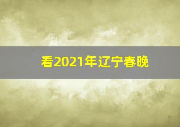 看2021年辽宁春晚