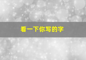 看一下你写的字