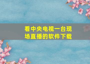 看中央电视一台现场直播的软件下载