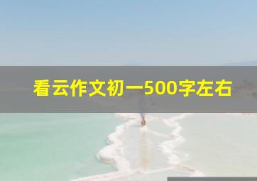 看云作文初一500字左右