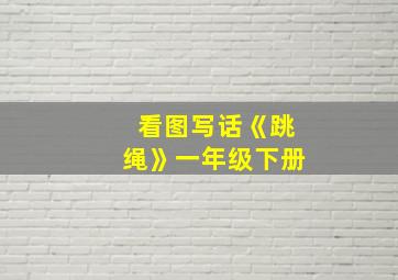 看图写话《跳绳》一年级下册