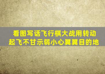 看图写话飞行棋大战用转动起飞不甘示弱小心翼翼目的地