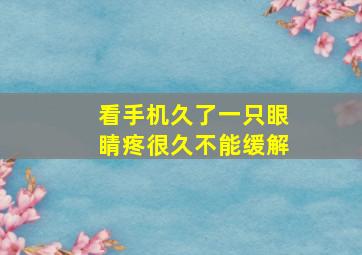 看手机久了一只眼睛疼很久不能缓解