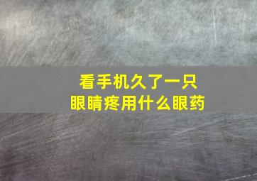 看手机久了一只眼睛疼用什么眼药