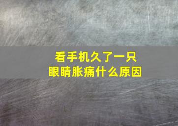 看手机久了一只眼睛胀痛什么原因