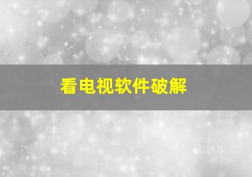 看电视软件破解