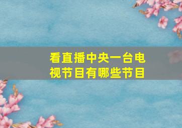 看直播中央一台电视节目有哪些节目