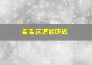 看看这道题咋做