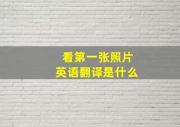 看第一张照片英语翻译是什么