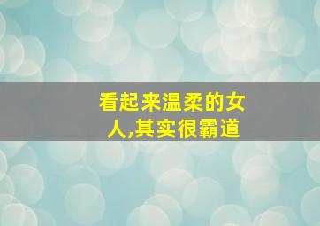 看起来温柔的女人,其实很霸道