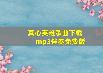 真心英雄歌曲下载mp3伴奏免费版