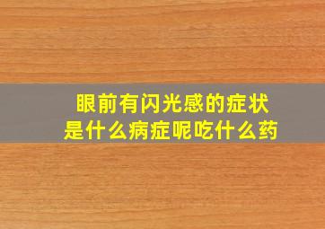 眼前有闪光感的症状是什么病症呢吃什么药