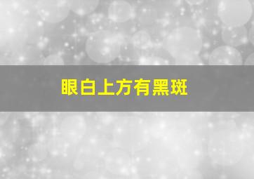 眼白上方有黑斑