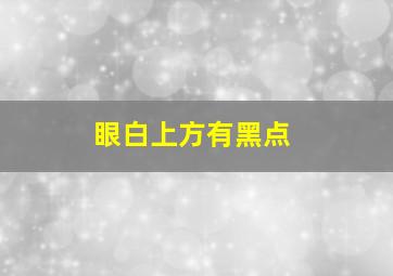 眼白上方有黑点