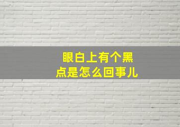 眼白上有个黑点是怎么回事儿